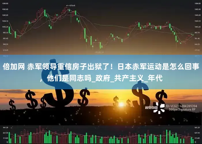 倍加网 赤军领导重信房子出狱了！日本赤军运动是怎么回事，他们是同志吗_政府_共产主义_年代